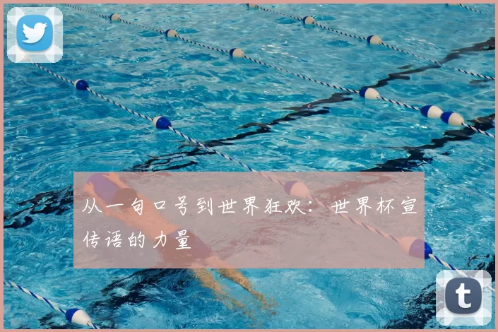 从一句口号到世界狂欢:世界杯宣传语的力量