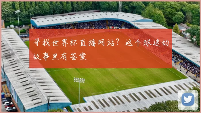 寻找世界杯直播网站?这个球迷的故事里有答案