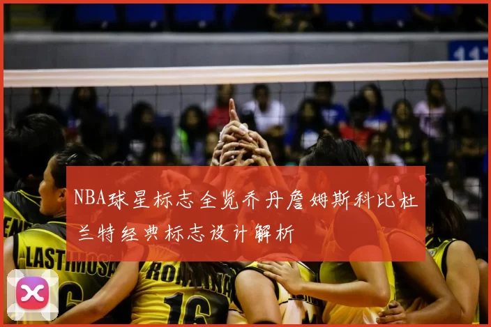 NBA球星标志全览乔丹詹姆斯科比杜兰特经典标志设计解析