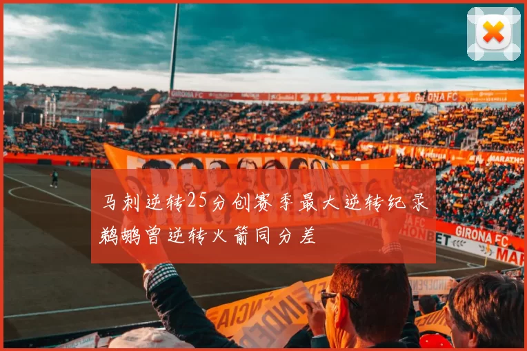 马刺逆转25分创赛季最大逆转纪录鹈鹕曾逆转火箭同分差
