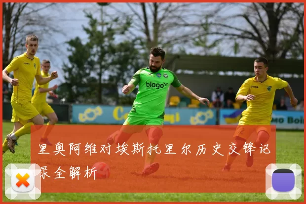 里奥阿维对埃斯托里尔历史交锋记录全解析