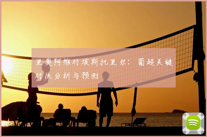 里奥阿维对埃斯托里尔:葡超关键对决分析与预测