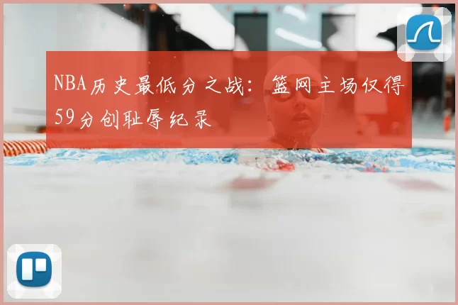 NBA历史最低分之战：篮网主场仅得59分创耻辱纪录