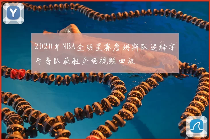 2020年NBA全明星赛詹姆斯队逆转字母哥队获胜全场视频回放