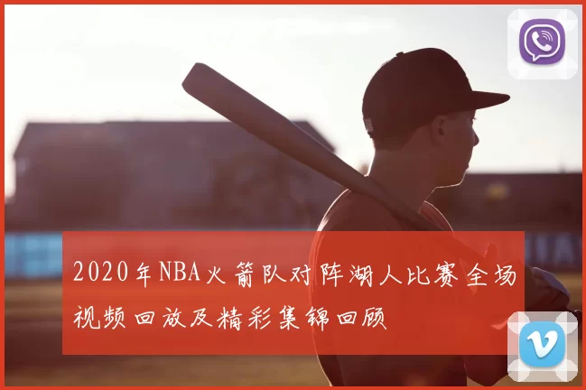 2020年NBA火箭队对阵湖人比赛全场视频回放及精彩集锦回顾