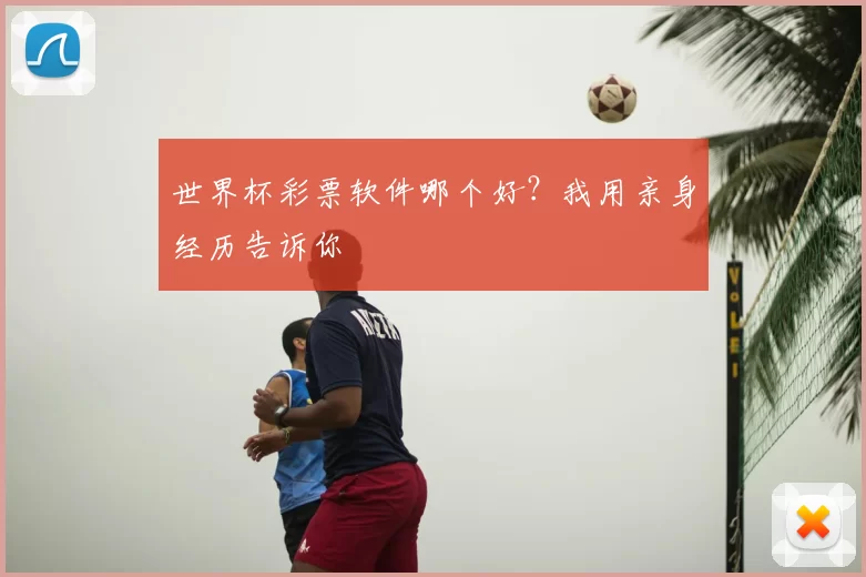 世界杯彩票软件哪个好?我用亲身经历告诉你